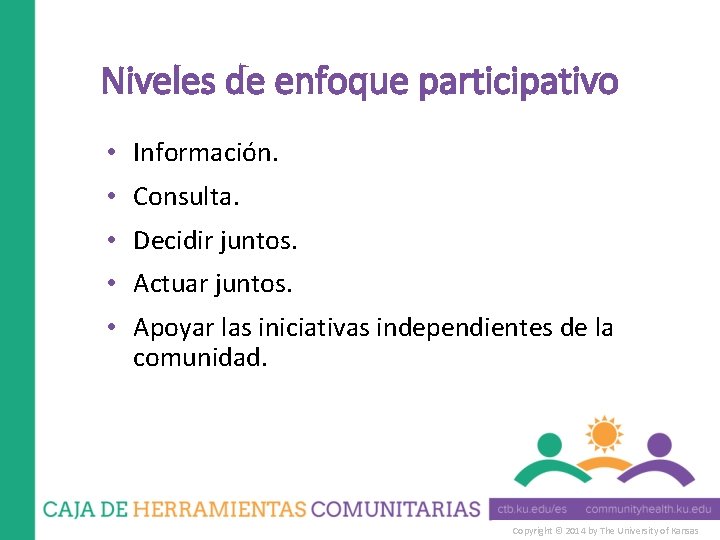 Niveles de enfoque participativo • Información. • Consulta. • Decidir juntos. • Actuar juntos. Niveles de enfoque participativo • Información. • Consulta. • Decidir juntos. • Actuar juntos.