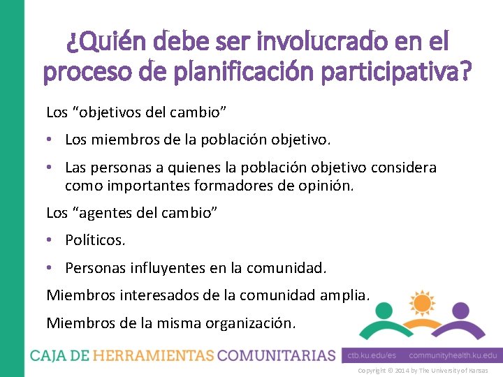 ¿Quién debe ser involucrado en el proceso de planificación participativa? Los “objetivos del cambio” ¿Quién debe ser involucrado en el proceso de planificación participativa? Los “objetivos del cambio”