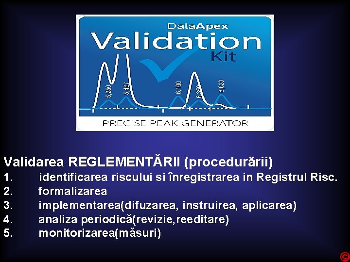 Validarea REGLEMENTĂRII (procedurării) 1. 2. 3. 4. 5. identificarea riscului si înregistrarea in Registrul