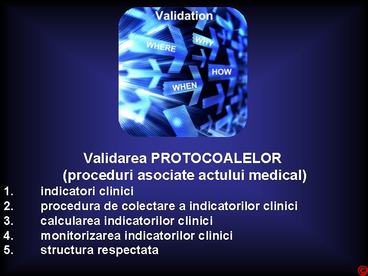 Validarea PROTOCOALELOR (proceduri asociate actului medical) 1. 2. 3. 4. 5. indicatori clinici procedura