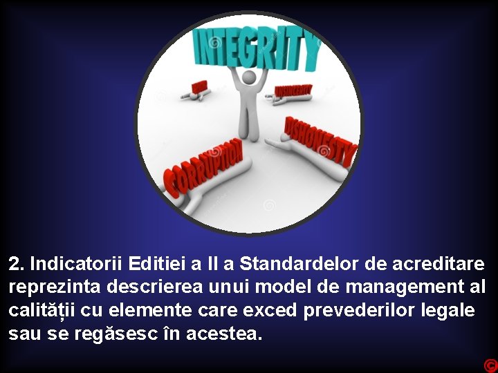 2. Indicatorii Editiei a II a Standardelor de acreditare reprezinta descrierea unui model de
