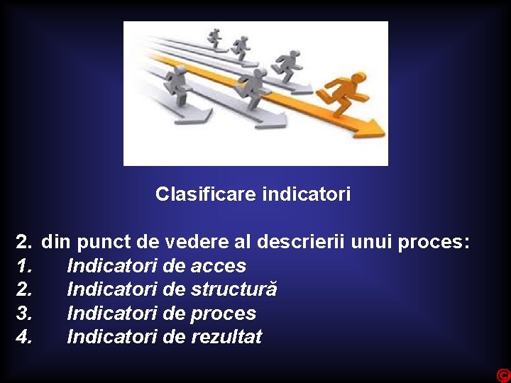 Clasificare indicatori 2. din punct de vedere al descrierii unui proces: 1. Indicatori de