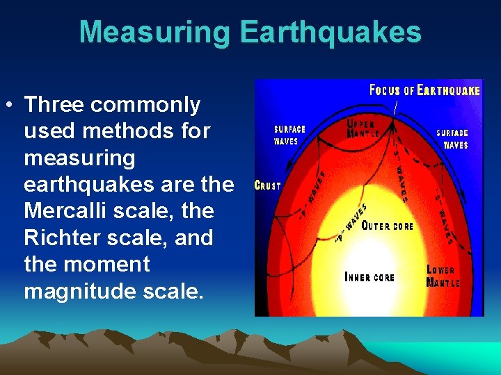 Measuring Earthquakes • Three commonly used methods for measuring earthquakes are the Mercalli scale,