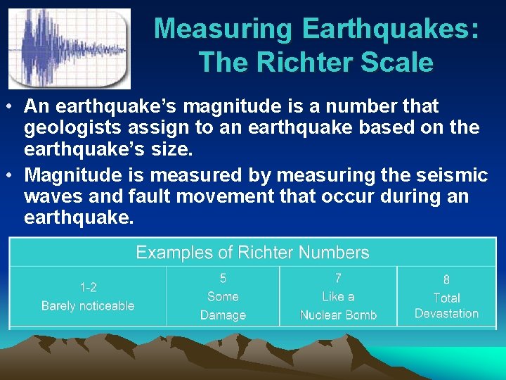 Measuring Earthquakes: The Richter Scale • An earthquake’s magnitude is a number that geologists