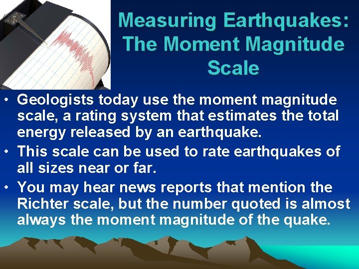 Measuring Earthquakes: The Moment Magnitude Scale • Geologists today use the moment magnitude scale,