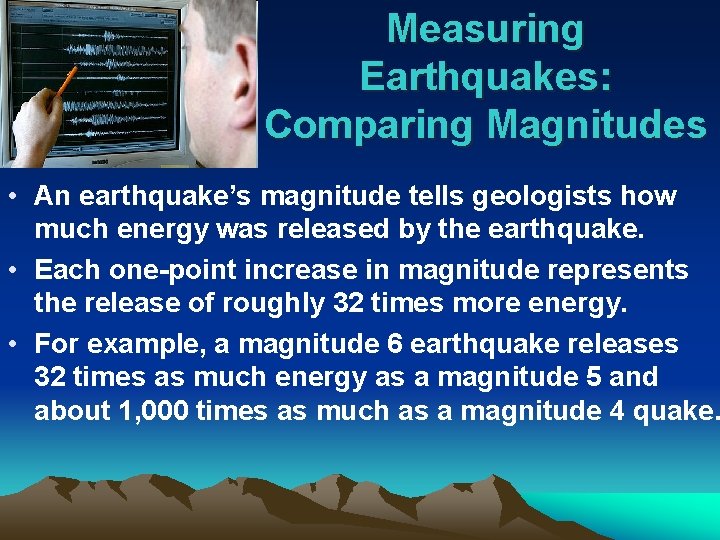 Measuring Earthquakes: Comparing Magnitudes • An earthquake’s magnitude tells geologists how much energy was