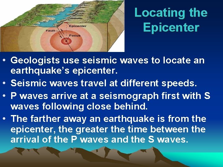 Locating the Epicenter • Geologists use seismic waves to locate an earthquake’s epicenter. •