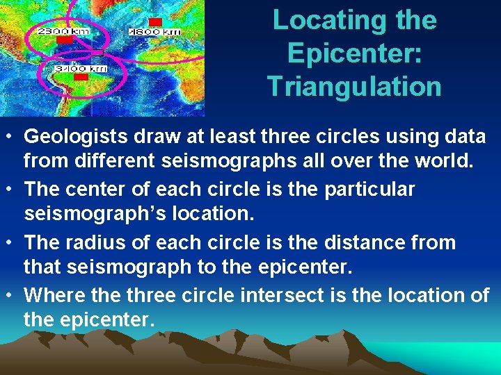 Locating the Epicenter: Triangulation • Geologists draw at least three circles using data from