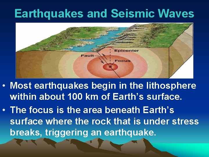 Earthquakes and Seismic Waves • Most earthquakes begin in the lithosphere within about 100