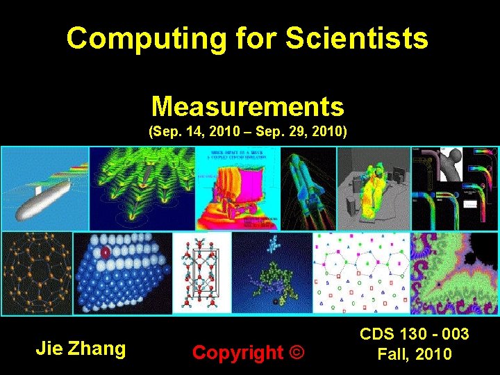 Computing for Scientists Measurements (Sep. 14, 2010 – Sep. 29, 2010) Jie Zhang Copyright