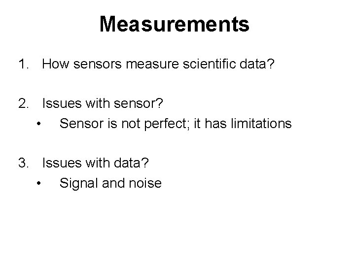 Measurements 1. How sensors measure scientific data? 2. Issues with sensor? • Sensor is