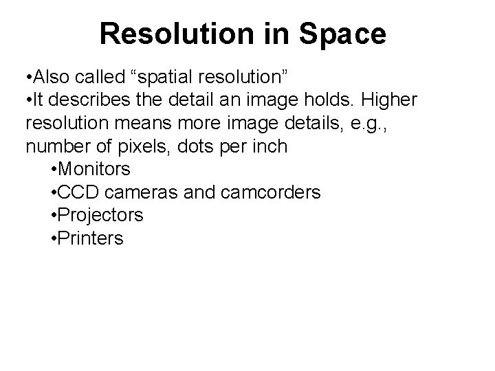 Resolution in Space • Also called “spatial resolution” • It describes the detail an