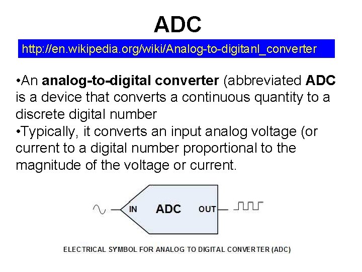 ADC http: //en. wikipedia. org/wiki/Analog-to-digitanl_converter • An analog-to-digital converter (abbreviated ADC is a device