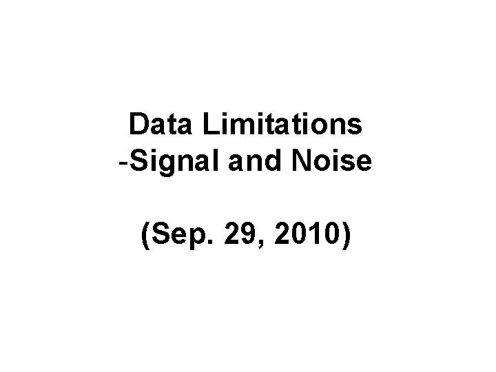 Data Limitations -Signal and Noise (Sep. 29, 2010) 