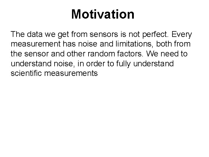 Motivation The data we get from sensors is not perfect. Every measurement has noise