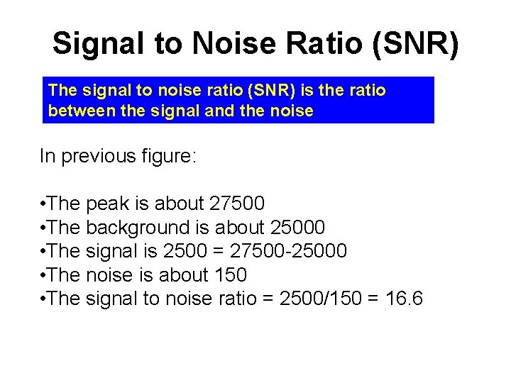 Signal to Noise Ratio (SNR) The signal to noise ratio (SNR) is the ratio