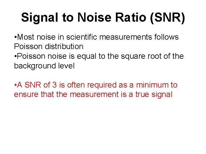 Signal to Noise Ratio (SNR) • Most noise in scientific measurements follows Poisson distribution