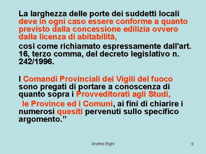 La larghezza delle porte dei suddetti locali deve in ogni caso essere conforme a