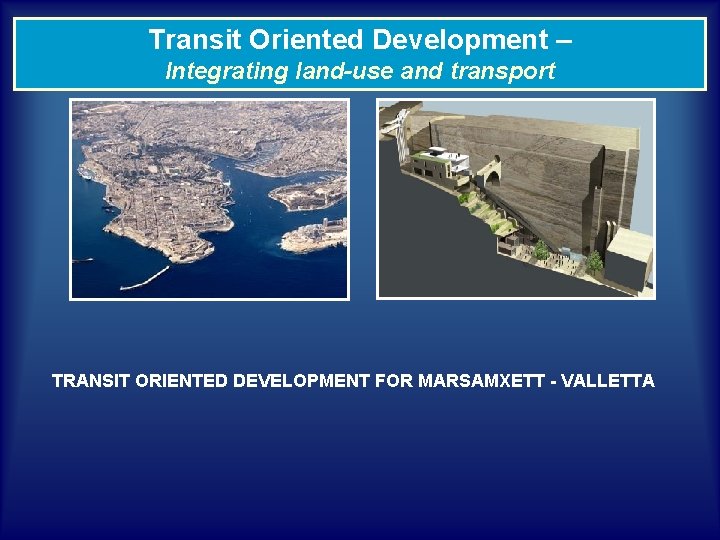 Transit Oriented Development – Integrating land-use and transport TRANSIT ORIENTED DEVELOPMENT FOR MARSAMXETT -