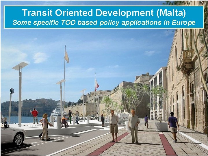 Transit Oriented Development (Malta) Some specific TOD based policy applications in Europe 