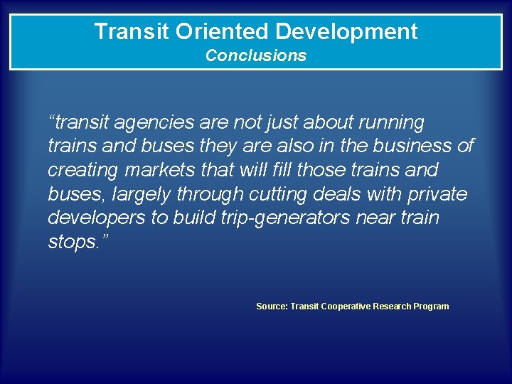Transit Oriented Development Conclusions “transit agencies are not just about running trains and buses