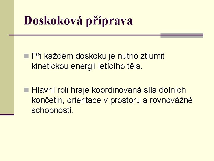 Doskoková příprava n Při každém doskoku je nutno ztlumit kinetickou energii letícího těla. n