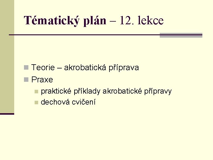 Tématický plán – 12. lekce n Teorie – akrobatická příprava n Praxe n praktické