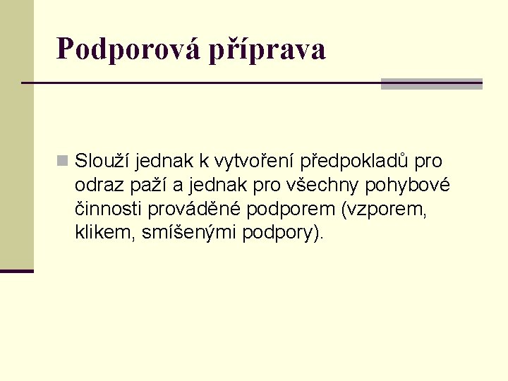 Podporová příprava n Slouží jednak k vytvoření předpokladů pro odraz paží a jednak pro