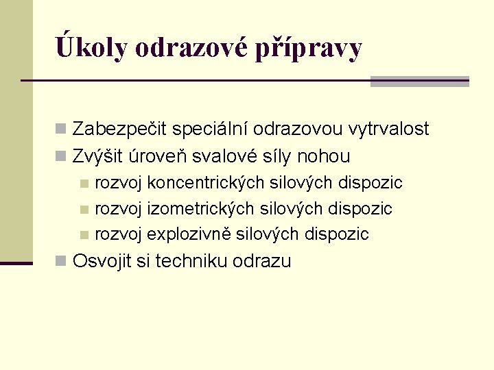 Úkoly odrazové přípravy n Zabezpečit speciální odrazovou vytrvalost n Zvýšit úroveň svalové síly nohou