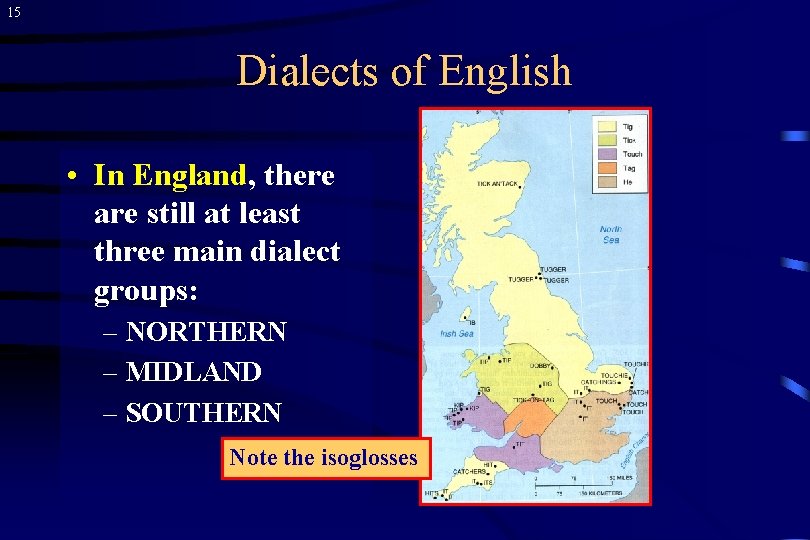 15 Dialects of English • In England, there are still at least three main