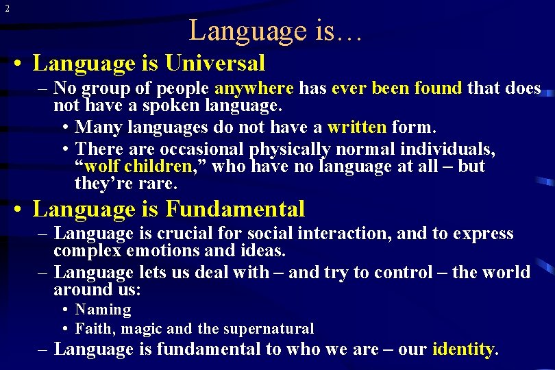 2 Language is… • Language is Universal – No group of people anywhere has