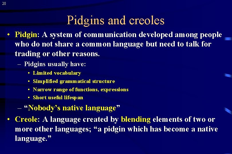 20 Pidgins and creoles • Pidgin: A system of communication developed among people who