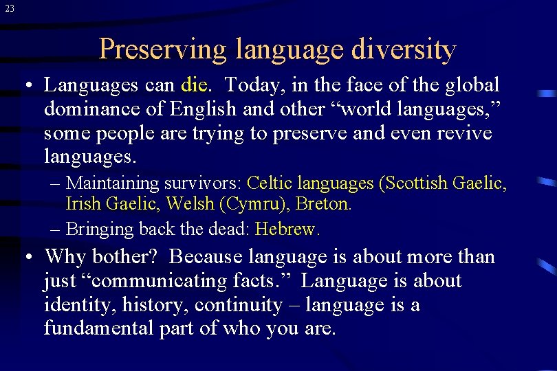 23 Preserving language diversity • Languages can die. Today, in the face of the