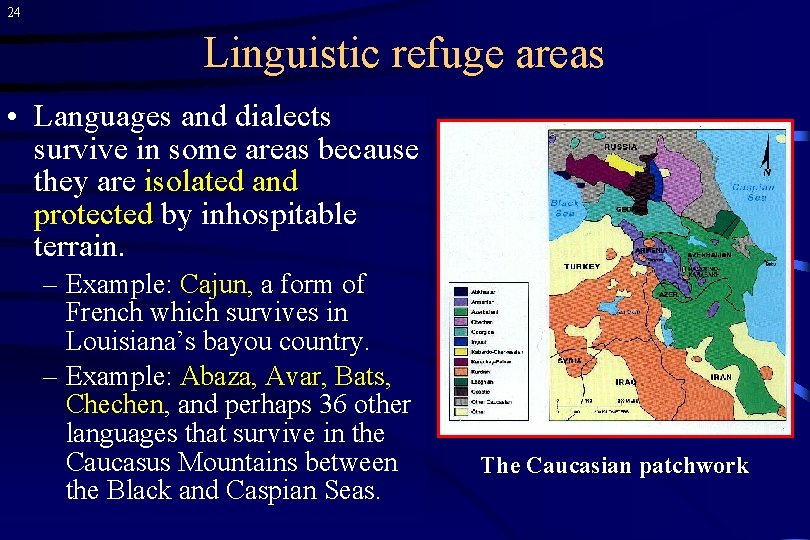24 Linguistic refuge areas • Languages and dialects survive in some areas because they