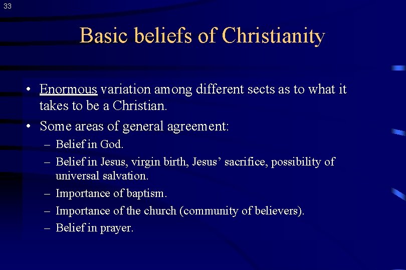 33 Basic beliefs of Christianity • Enormous variation among different sects as to what