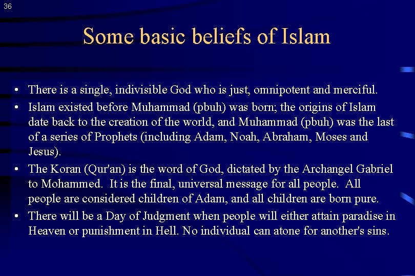 36 Some basic beliefs of Islam • There is a single, indivisible God who