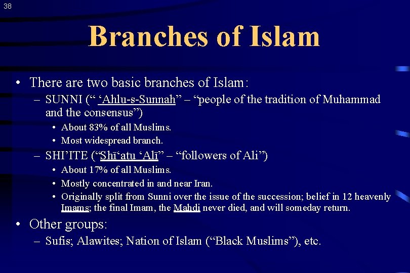 38 Branches of Islam • There are two basic branches of Islam: – SUNNI