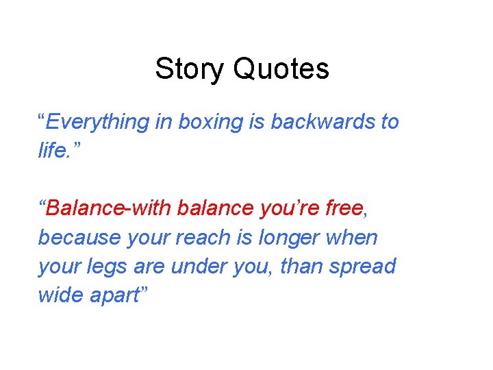 Story Quotes “Everything in boxing is backwards to life. ” “Balance-with balance you’re free,