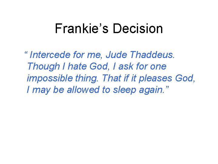 Frankie’s Decision “ Intercede for me, Jude Thaddeus. Though I hate God, I ask