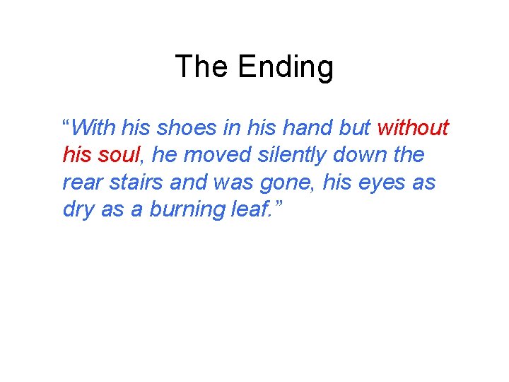 The Ending “With his shoes in his hand but without his soul, he moved
