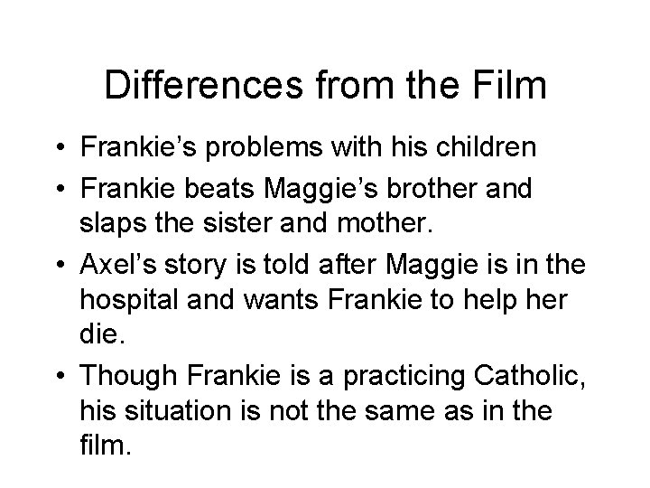 Differences from the Film • Frankie’s problems with his children • Frankie beats Maggie’s