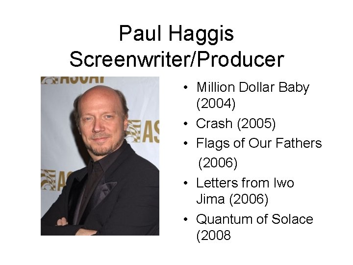 Paul Haggis Screenwriter/Producer • Million Dollar Baby (2004) • Crash (2005) • Flags of