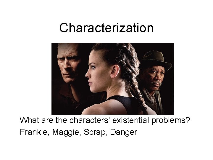 Characterization What are the characters’ existential problems? Frankie, Maggie, Scrap, Danger 