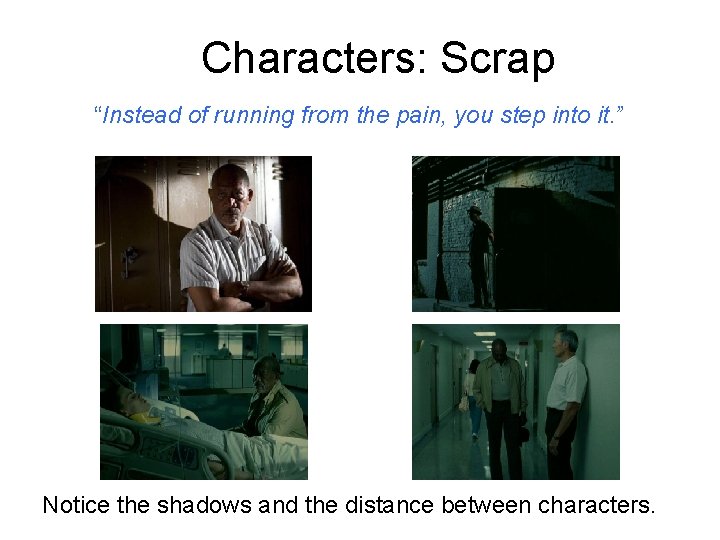 Characters: Scrap “Instead of running from the pain, you step into it. ” Notice