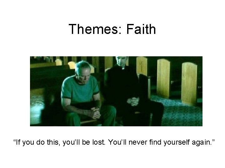 Themes: Faith “If you do this, you’ll be lost. You’ll never find yourself again.