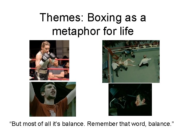Themes: Boxing as a metaphor for life “But most of all it’s balance. Remember