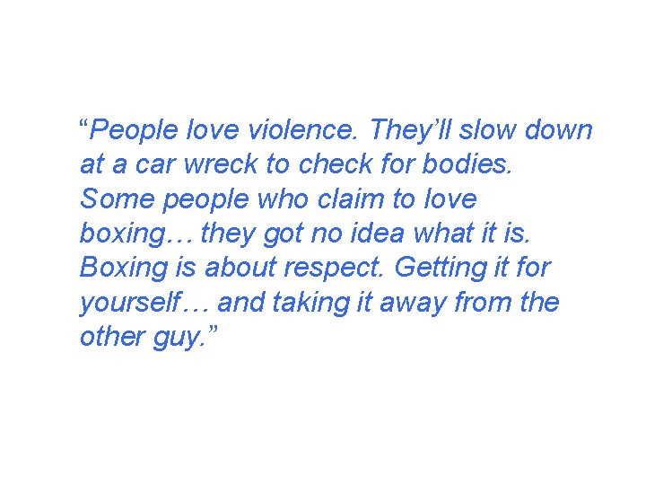 “People love violence. They’ll slow down at a car wreck to check for bodies.