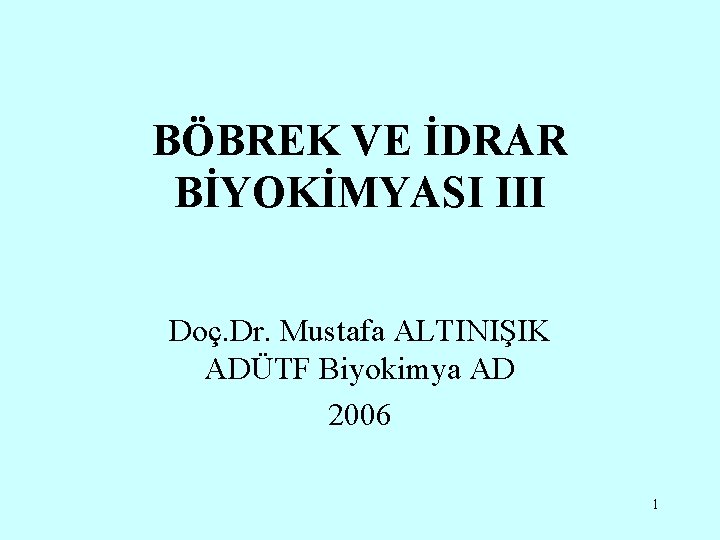 BÖBREK VE İDRAR BİYOKİMYASI III Doç. Dr. Mustafa ALTINIŞIK ADÜTF Biyokimya AD 2006 1