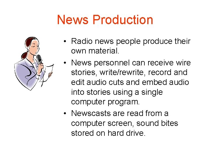 News Production • Radio news people produce their own material. • News personnel can