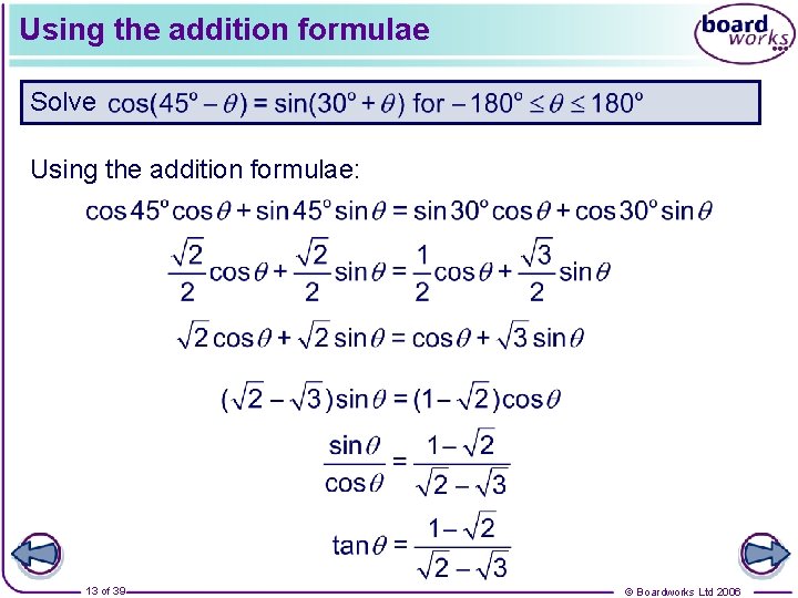 Using the addition formulae Solve Using the addition formulae: 13 of 39 © Boardworks